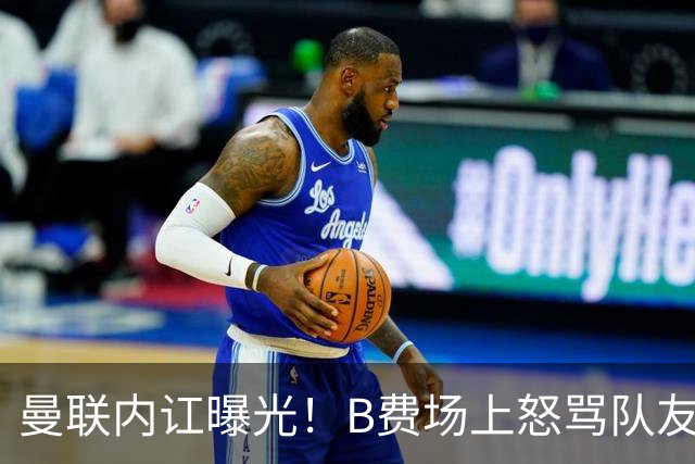 曼联内讧曝光！B费场上怒骂队友，续约谈判陷入僵局，俱乐部两难